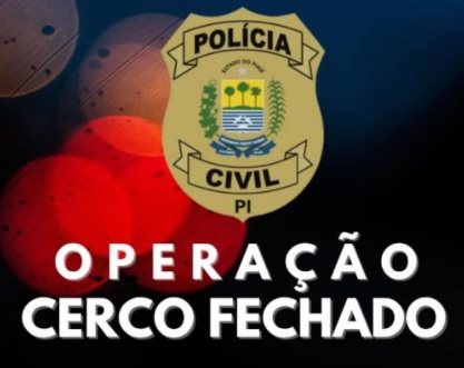 Polícia Civil do Piauí realiza operação "Cerco Fechado" com sucesso